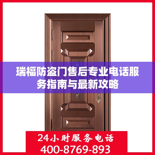 瑞福防盗门售后专业电话服务指南与最新攻略