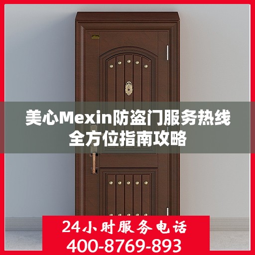 美心Mexin防盗门服务热线全方位指南攻略