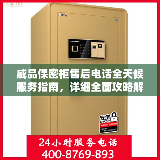 威品保密柜售后电话全天候服务指南，详细全面攻略解析