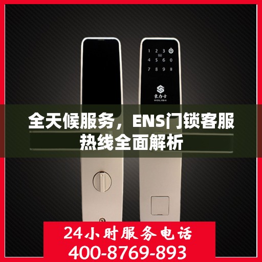 全天候服务，ENS门锁客服热线全面解析