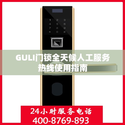 GULI门锁全天候人工服务热线使用指南
