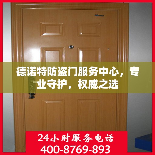 德诺特防盗门服务中心，专业守护，权威之选
