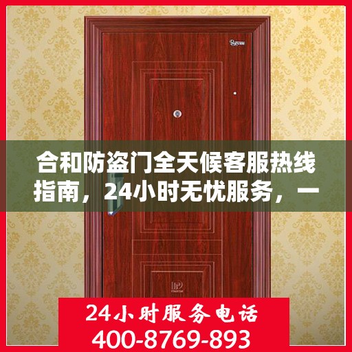 合和防盗门全天候客服热线指南，24小时无忧服务，一文全解析