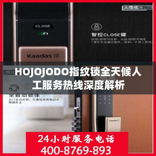 HOJOJODO指纹锁全天候人工服务热线深度解析