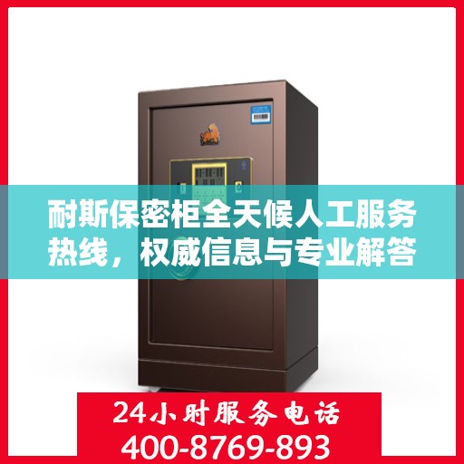 耐斯保密柜全天候人工服务热线，权威信息与专业解答