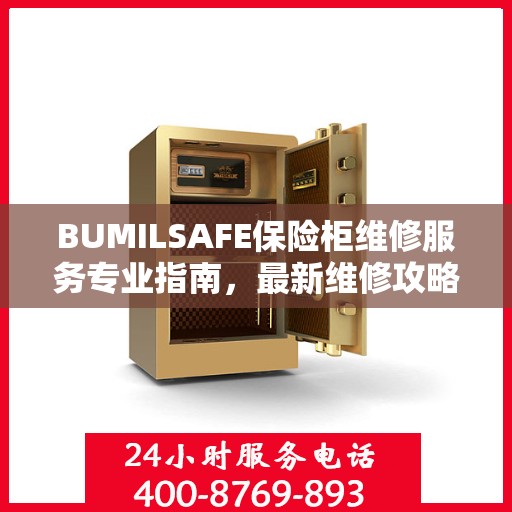 BUMILSAFE保险柜维修服务专业指南，最新维修攻略与解决方案