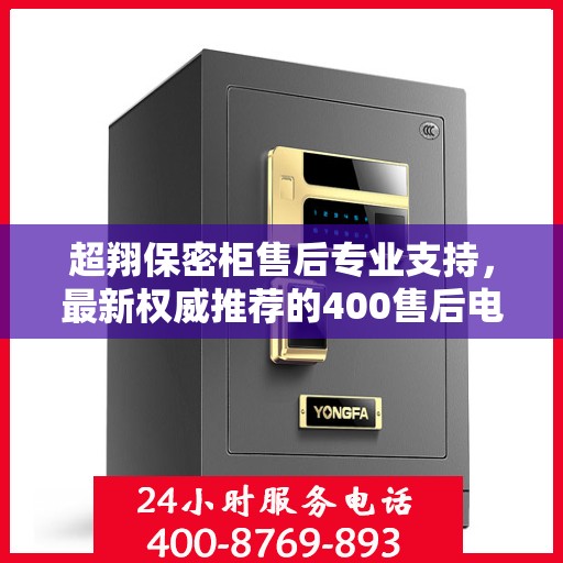 超翔保密柜售后专业支持，最新权威推荐的400售后电话