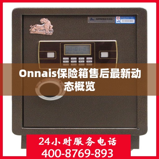 Onnais保险箱售后最新动态概览