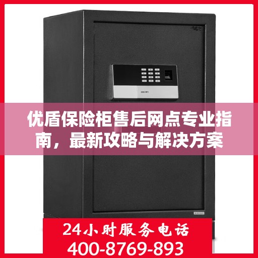 优盾保险柜售后网点专业指南，最新攻略与解决方案