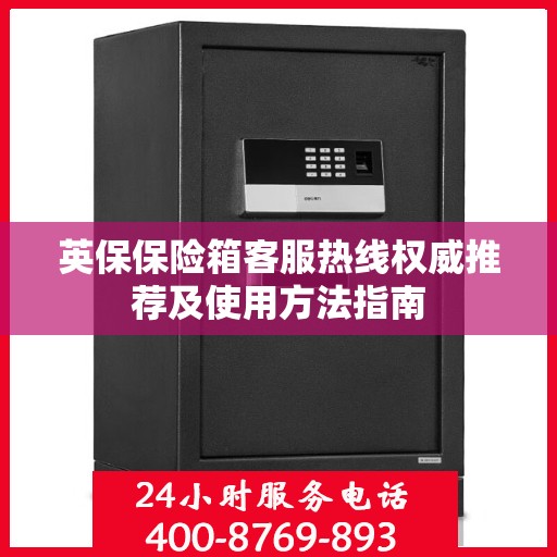 英保保险箱客服热线权威推荐及使用方法指南