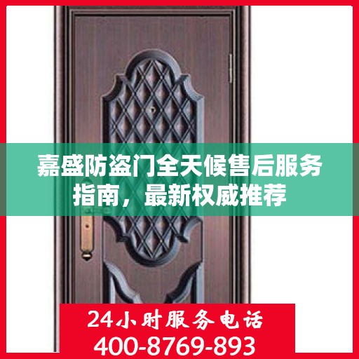嘉盛防盗门全天候售后服务指南，最新权威推荐