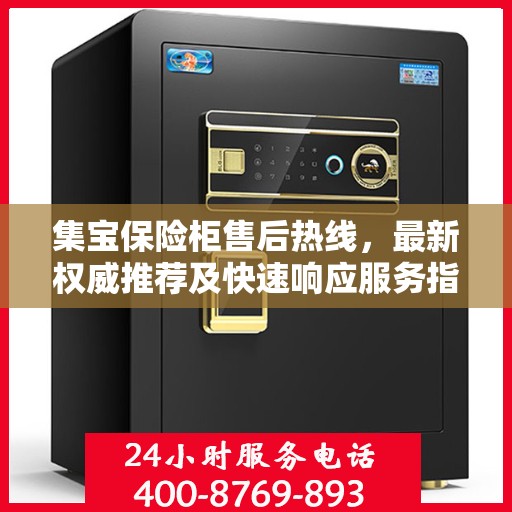 集宝保险柜售后热线，最新权威推荐及快速响应服务指南