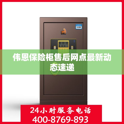 伟恩保险柜售后网点最新动态速递