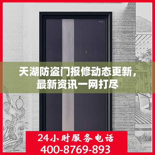 天湖防盗门报修动态更新，最新资讯一网打尽