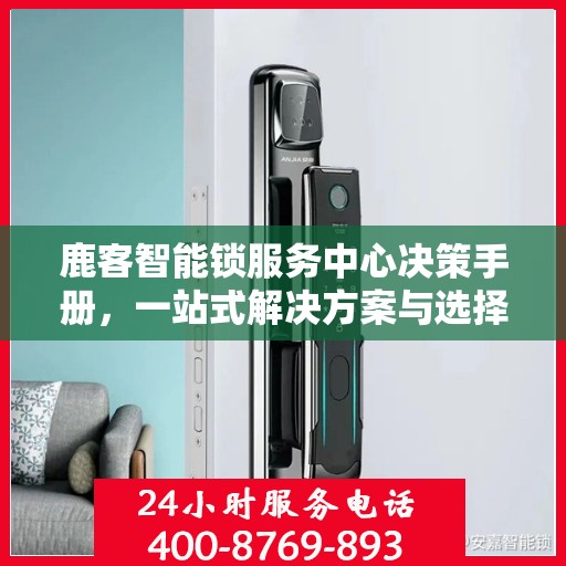 鹿客智能锁服务中心决策手册，一站式解决方案与选择指南