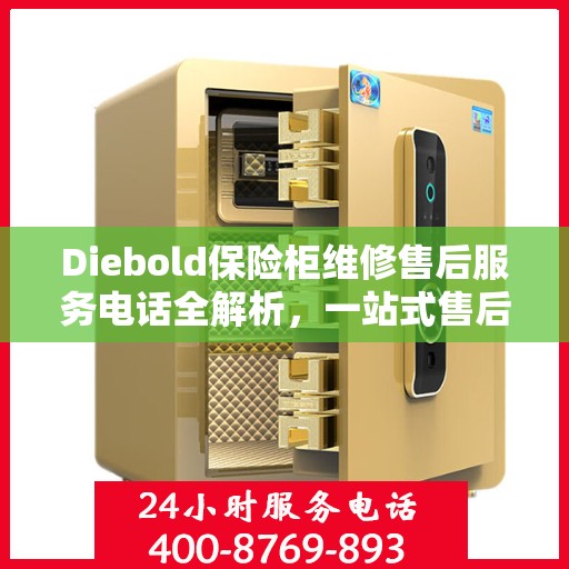 Diebold保险柜维修售后服务电话全解析，一站式售后支持，轻松解决您的维修难题