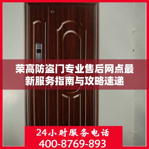荣高防盗门专业售后网点最新服务指南与攻略速递