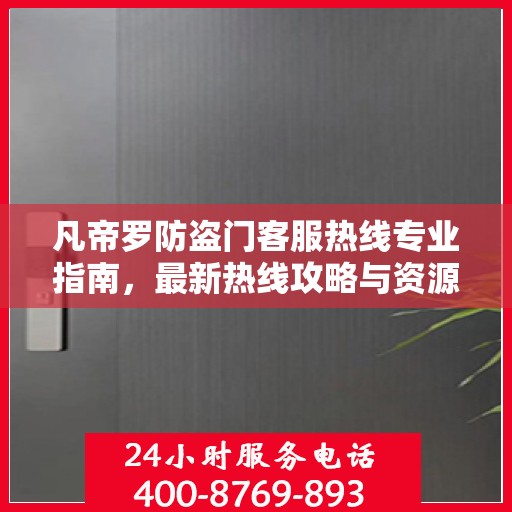 凡帝罗防盗门客服热线专业指南，最新热线攻略与资源速递