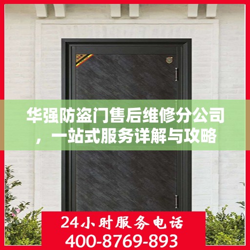 华强防盗门售后维修分公司，一站式服务详解与攻略