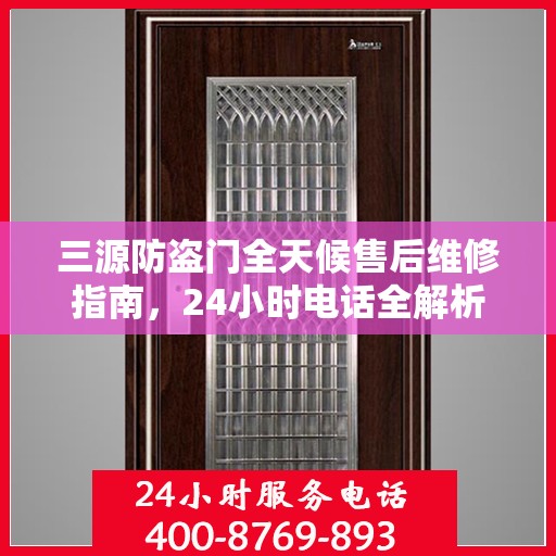 三源防盗门全天候售后维修指南，24小时电话全解析