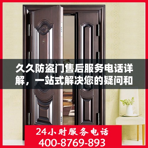 久久防盗门售后服务电话详解，一站式解决您的疑问和需求
