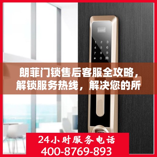 朗菲门锁售后客服全攻略，解锁服务热线，解决您的所有疑问