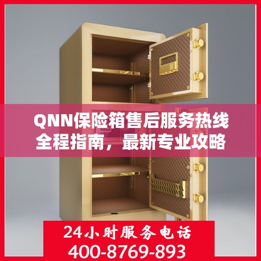 QNN保险箱售后服务热线全程指南，最新专业攻略