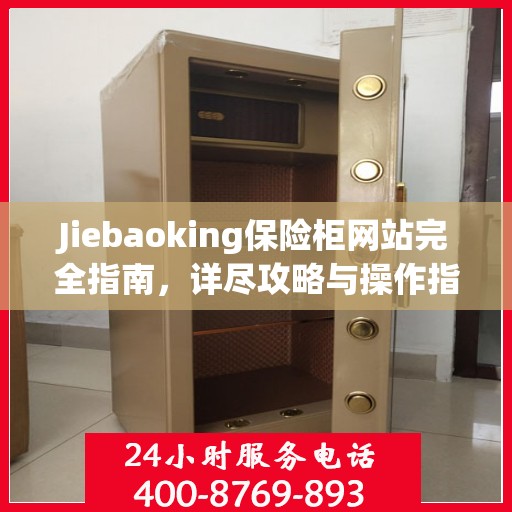 Jiebaoking保险柜网站完全指南，详尽攻略与操作指南