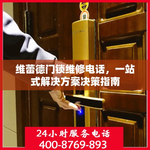 维蕾德门锁维修电话，一站式解决方案决策指南