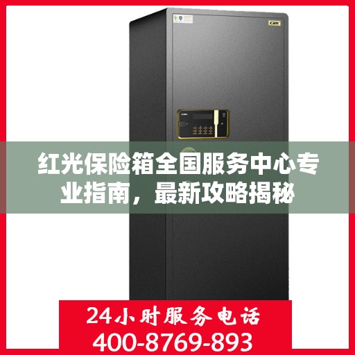 红光保险箱全国服务中心专业指南，最新攻略揭秘