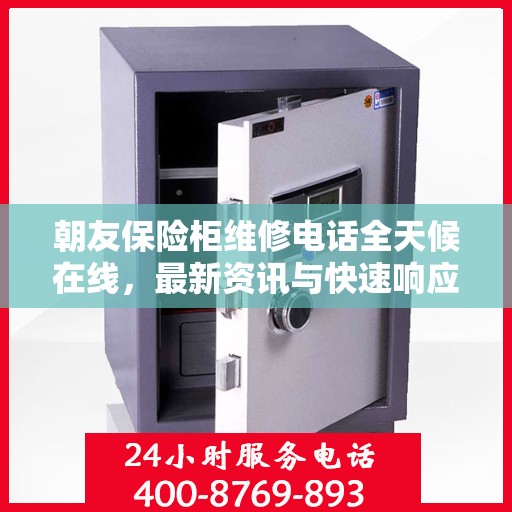 朝友保险柜维修电话全天候在线，最新资讯与快速响应服务