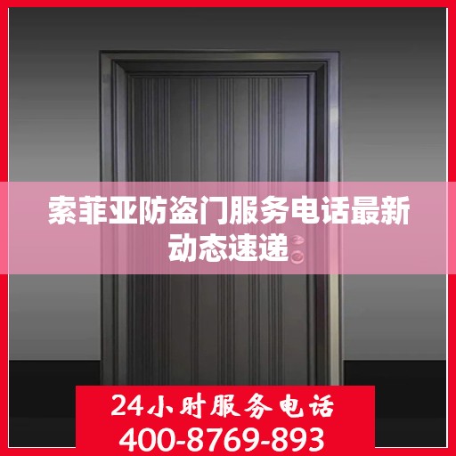 索菲亚防盗门服务电话最新动态速递