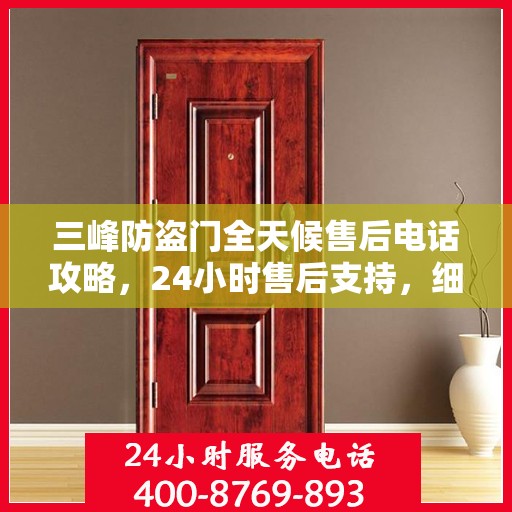 三峰防盗门全天候售后电话攻略，24小时售后支持，细致全面的服务体验