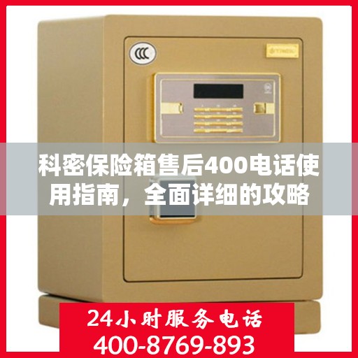 科密保险箱售后400电话使用指南，全面详细的攻略