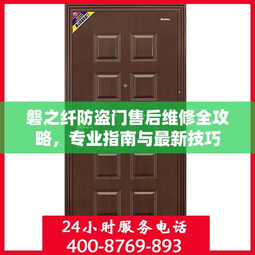 磐之纤防盗门售后维修全攻略，专业指南与最新技巧