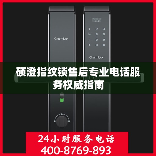 硕澄指纹锁售后专业电话服务权威指南