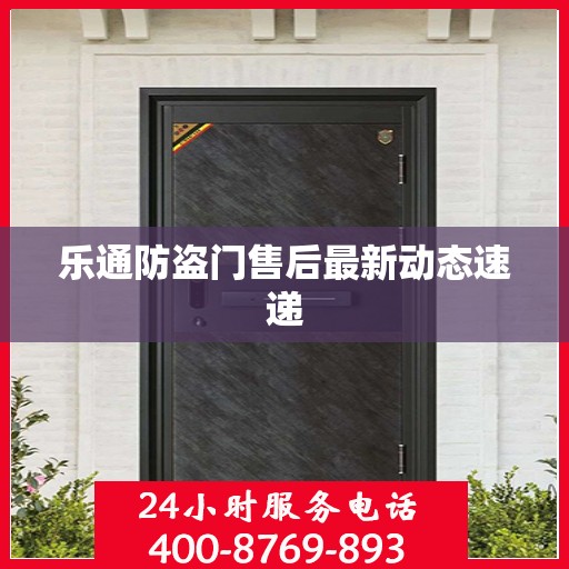 乐通防盗门售后最新动态速递