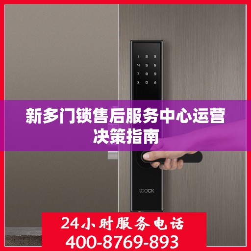 新多门锁售后服务中心运营决策指南