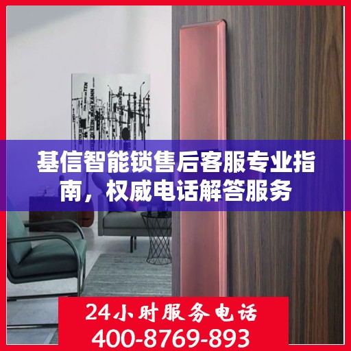 基信智能锁售后客服专业指南，权威电话解答服务