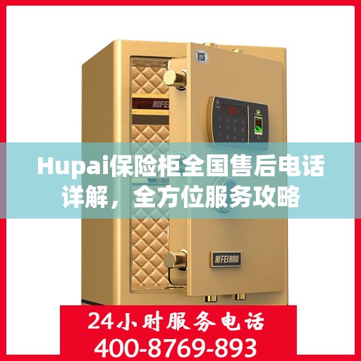 Hupai保险柜全国售后电话详解，全方位服务攻略