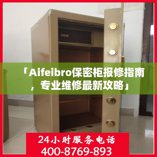 「Aifeibro保密柜报修指南，专业维修最新攻略」