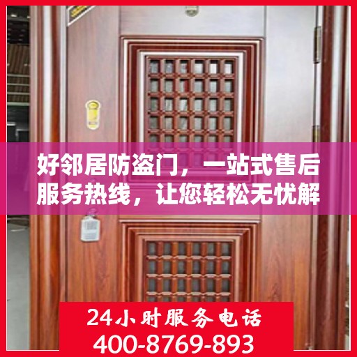 好邻居防盗门，一站式售后服务热线，让您轻松无忧解决问题！