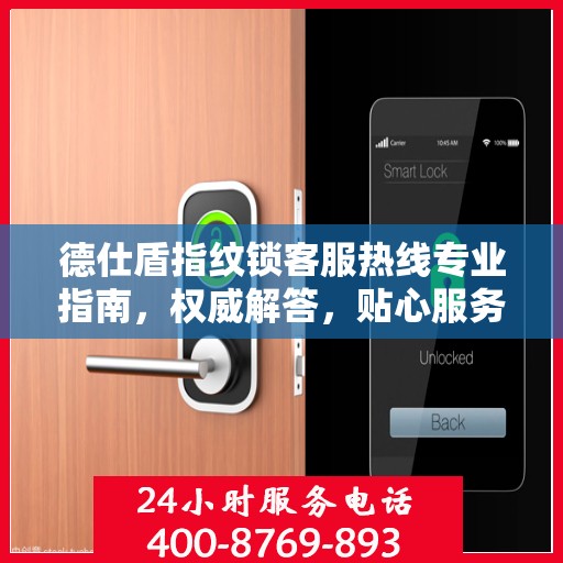 德仕盾指纹锁客服热线专业指南，权威解答，贴心服务