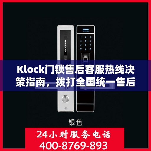 Klock门锁售后客服热线决策指南，拨打全国统一售后电话400电话解决您的锁具问题