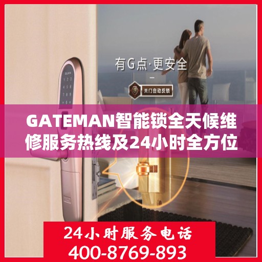 GATEMAN智能锁全天候维修服务热线及24小时全方位服务指南