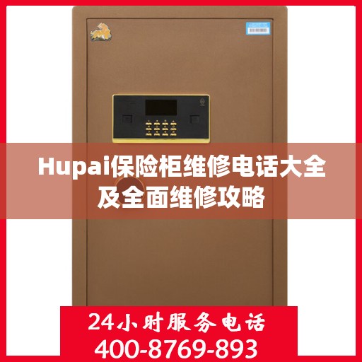 Hupai保险柜维修电话大全及全面维修攻略