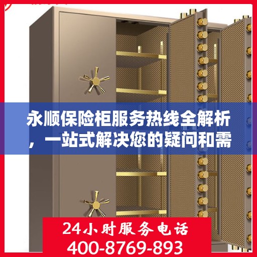 永顺保险柜服务热线全解析，一站式解决您的疑问和需求
