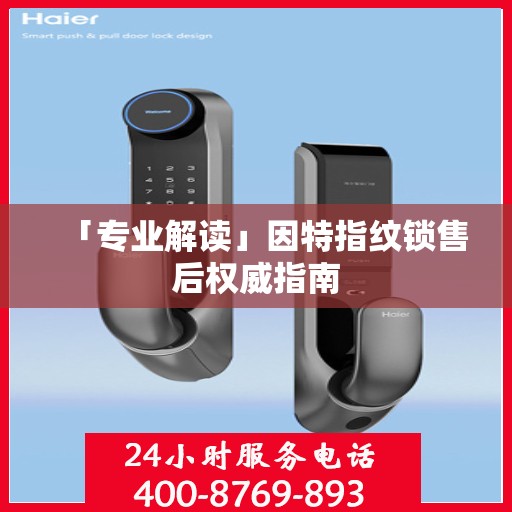 「专业解读」因特指纹锁售后权威指南