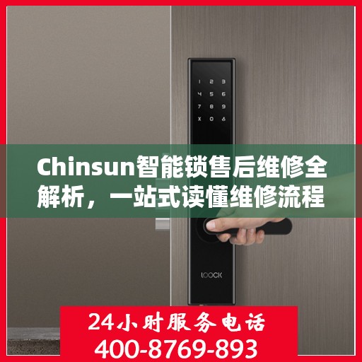 Chinsun智能锁售后维修全解析，一站式读懂维修流程与细节