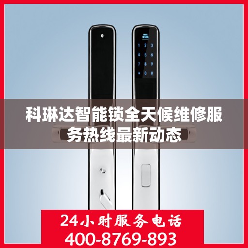 科琳达智能锁全天候维修服务热线最新动态